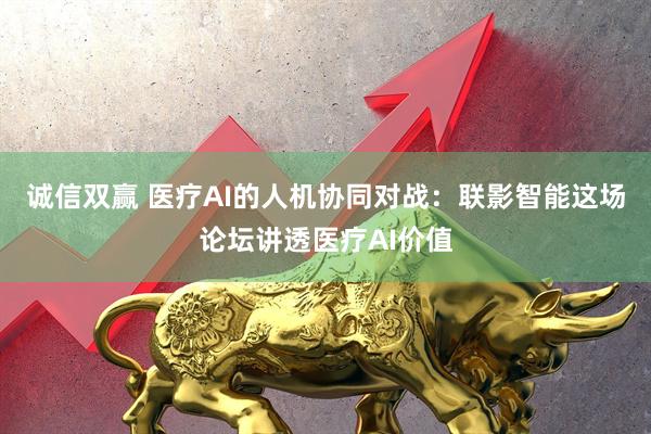 诚信双赢 医疗AI的人机协同对战：联影智能这场论坛讲透医疗AI价值