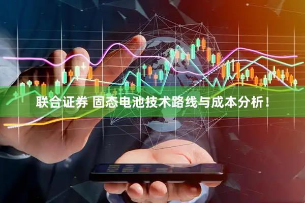 联合证券 固态电池技术路线与成本分析！